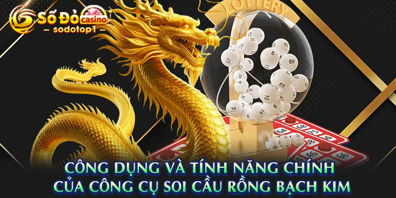 Công dụng và tính năng chính của công cụ soi cầu rồng bạch kim