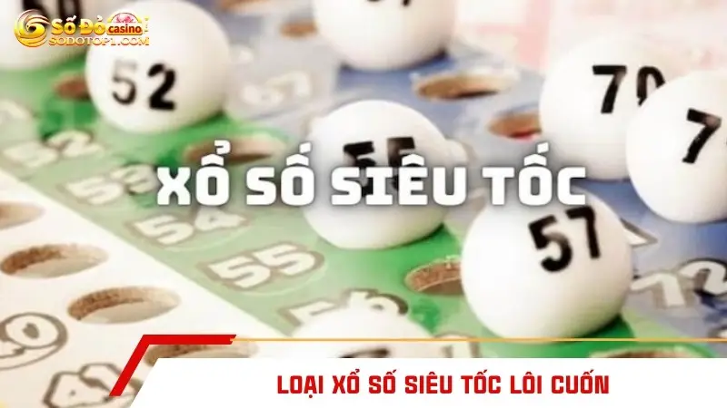 Loại xổ số siêu tốc lôi cuốn