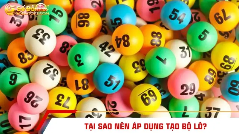 Tại sao nên áp dụng tạo bộ lô?