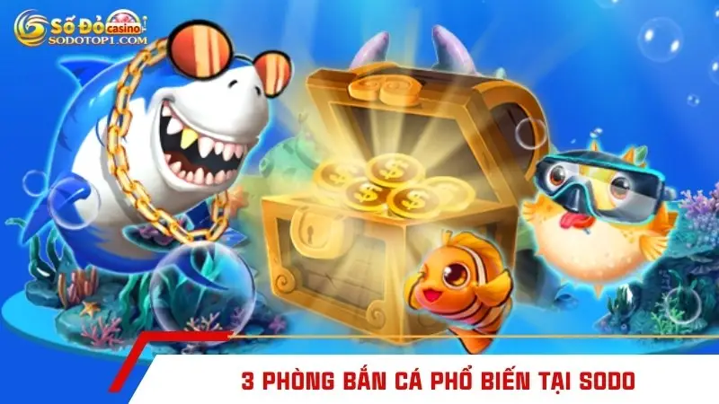 3 phòng bắn cá phổ biến tại SODO