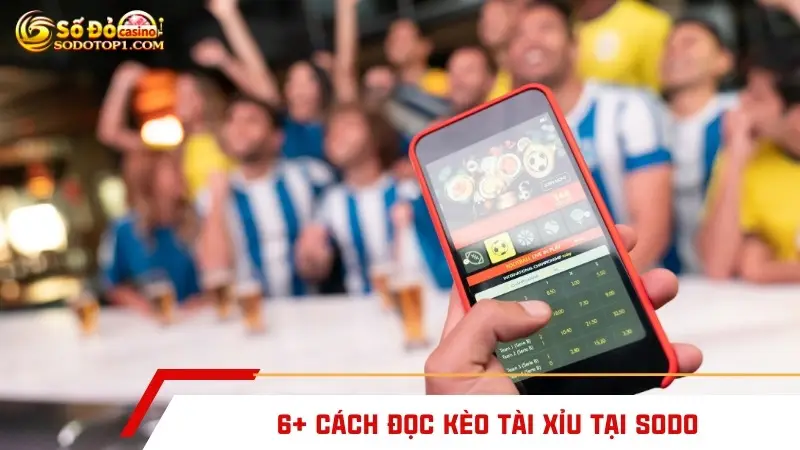 6+ cách đọc kèo tài xỉu tại SODO