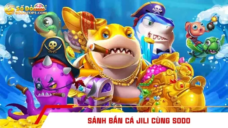 Sảnh bắn cá JILI cùng SODO